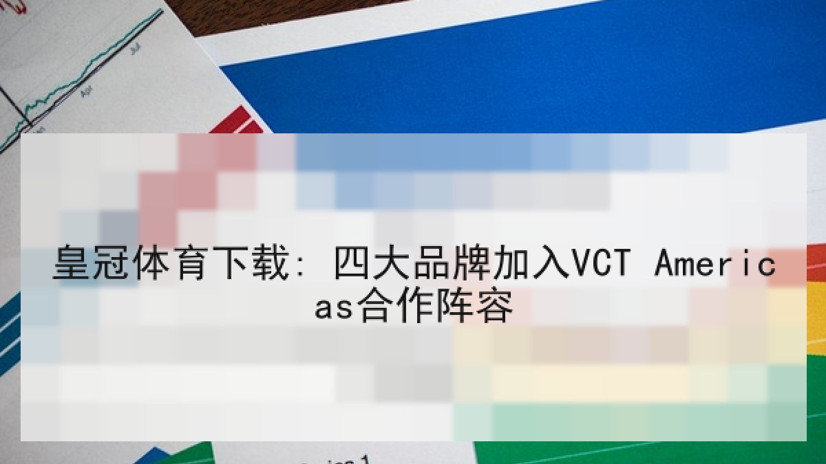 皇冠体育下载: 四大品牌加入VCT Americas合作阵容