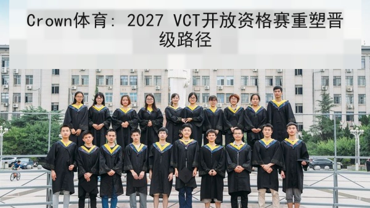 Crown体育: 2027 VCT开放资格赛重塑晋级路径 Crown体育: 2027 VCT开放资格赛重塑晋级路径